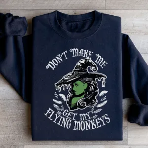 Don’t Make Me Get My Flying Monkeys Sweatshirt